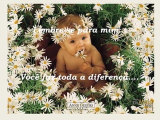 Lembre-se para mim... Você faz toda a diferença.... 