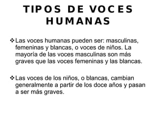 TIPOS DE VOCES HUMANAS ,[object Object],[object Object]