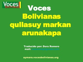 Voces  Bolivianas qullasuy markan  arunakapa Traducido por: Dora Romero  mail:  [email_address] aymara.vocesbolivianas.org   