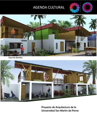 Casa de Bambú: 
AGENDA CULTURAL 
Proyecto de Arquitectura de la 
Universidad San Martín de Porres 
 