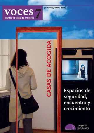 7
                                 primavera/verano 2009



contra la trata de mujeres




                                  CASAS DE ACOGIDA




                                                     Espacios de
                                                     seguridad,
                                                     encuentro y
                                                     crecimiento
 