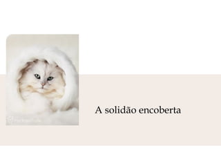 A solidão encoberta
 