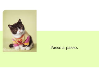 Passo a passo,
 