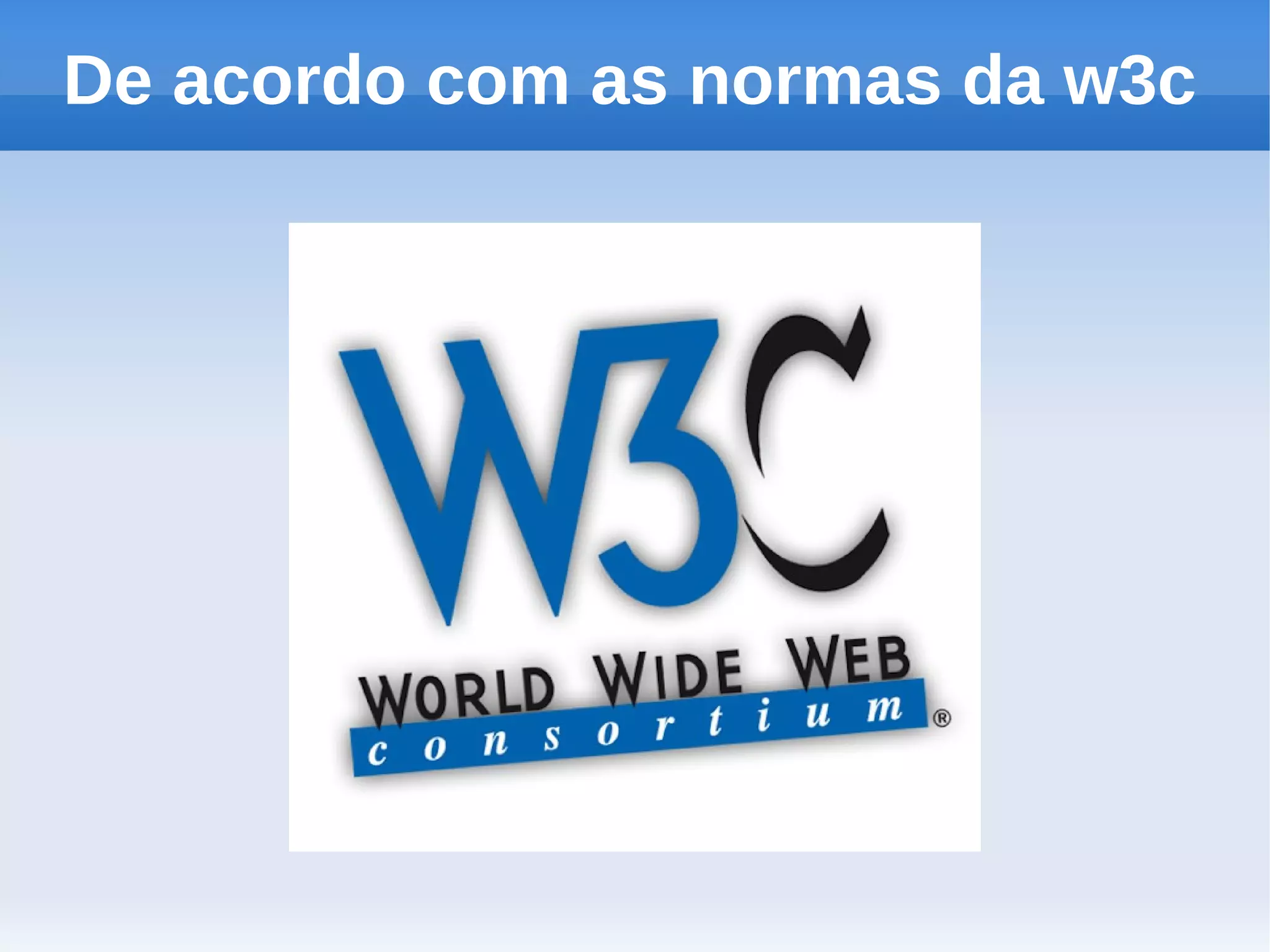 De acordo com as normas da w3c
 