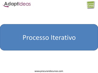 www.procurandocursos.com
Processo Iterativo
 