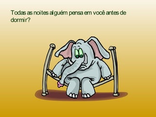 Todasasnoitesalguém pensaem vocêantesde
dormir?
 