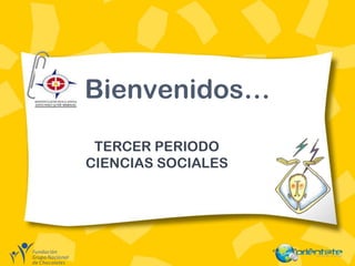 Bienvenidos… TERCER PERIODO CIENCIAS SOCIALES 