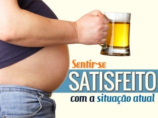 Sentir-se
SATISFEITO
com a situação atual
 