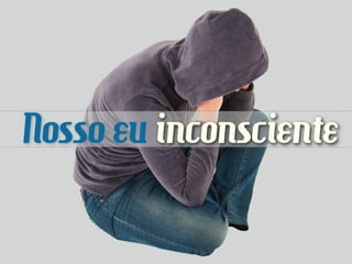 Nosso eu inconsciente
 