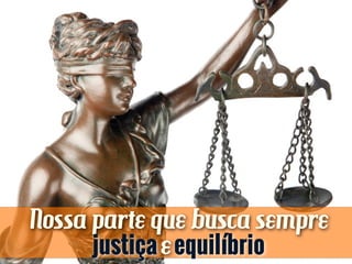 Nossa parte que busca sempre
justiçaeequilíbrio
 