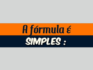 A fórmula é
simples :
 