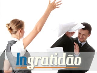Ingratidão
 