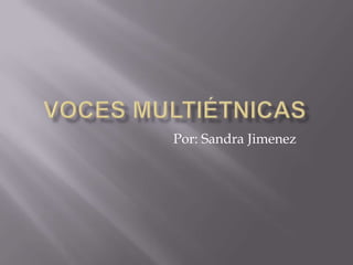 VocesMultiétnicas Por: Sandra Jimenez 