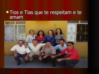 Tios e Tias que te respeitam e te amam 