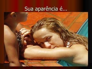 Sua aparência é... 