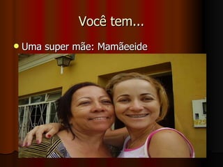 Você tem... Uma super mãe: Mamãeeide 