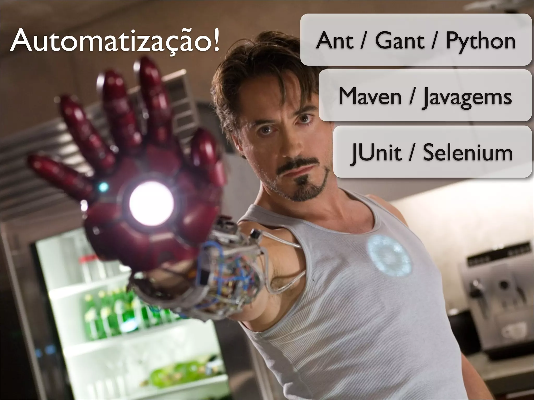 Automatização!   Ant / Gant / Python

                   Maven / Javagems

                    JUnit / Selenium
 