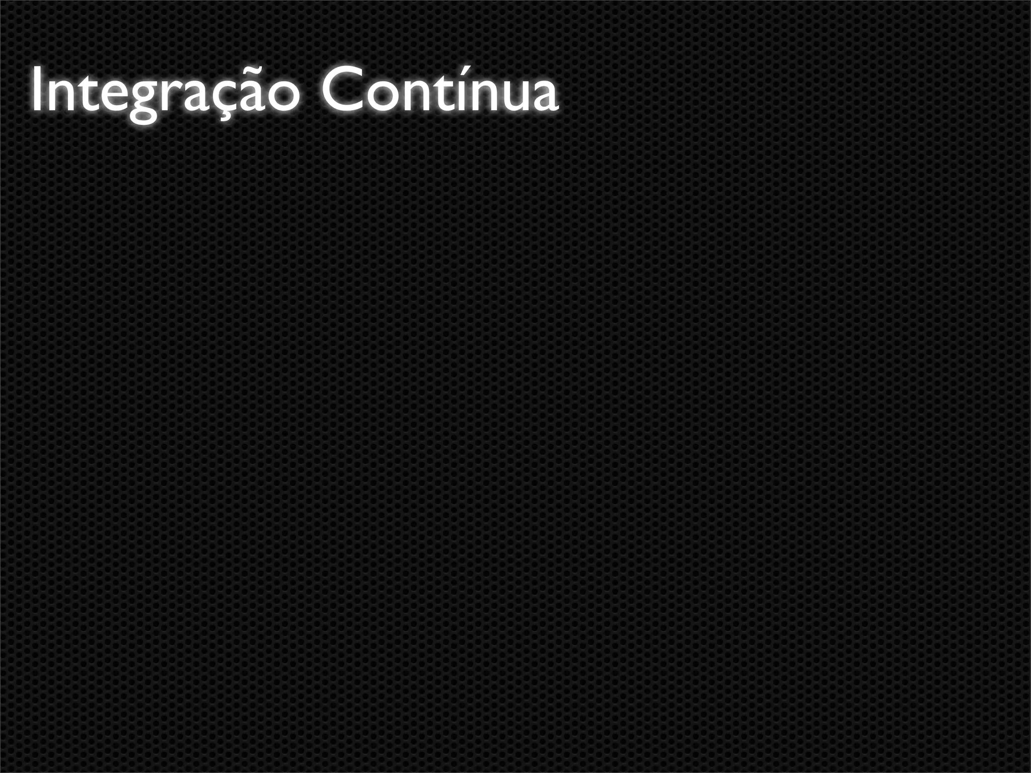 Integração Contínua
 