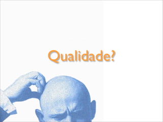 Qualidade?
 