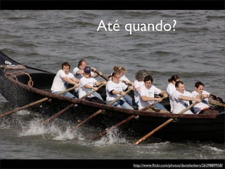 Até quando?




     http://www.ﬂickr.com/photos/danielankers/2639889958/
 