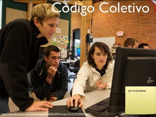 Código Coletivo




                                                                             pair programming




http://www.ﬂickr.com/photos/menlopics/3928252097/in/set-72157607305293501/
 