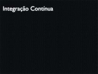 Integração Contínua
 