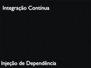 Integração Contínua




Injeção de Dependência
 