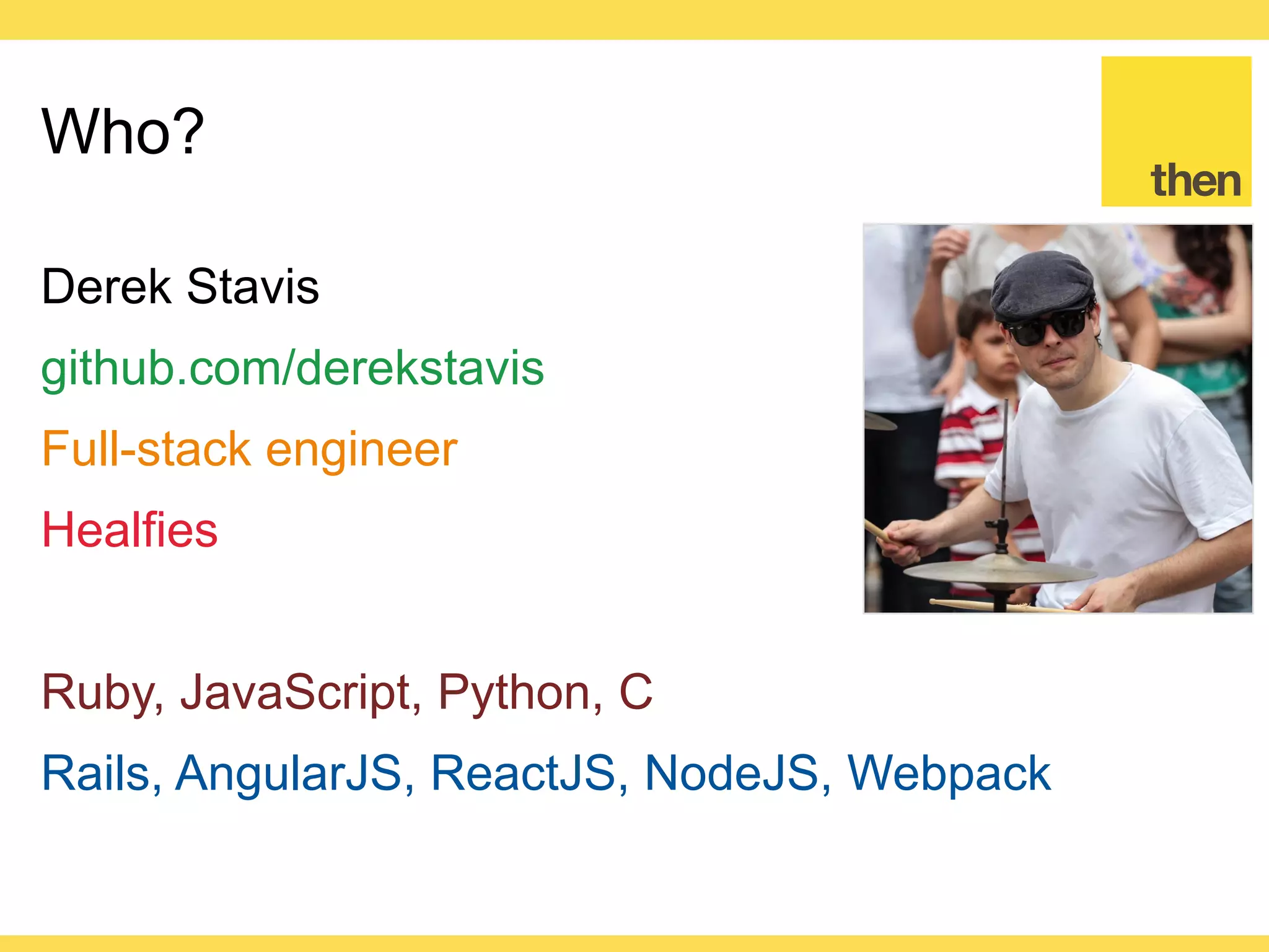 Globalcode – Open4education
Who?
Derek Stavis
github.com/derekstavis
Software Engineer
Ruby, JavaScript, Python, C
Node, React & Webpack Advocate
 
