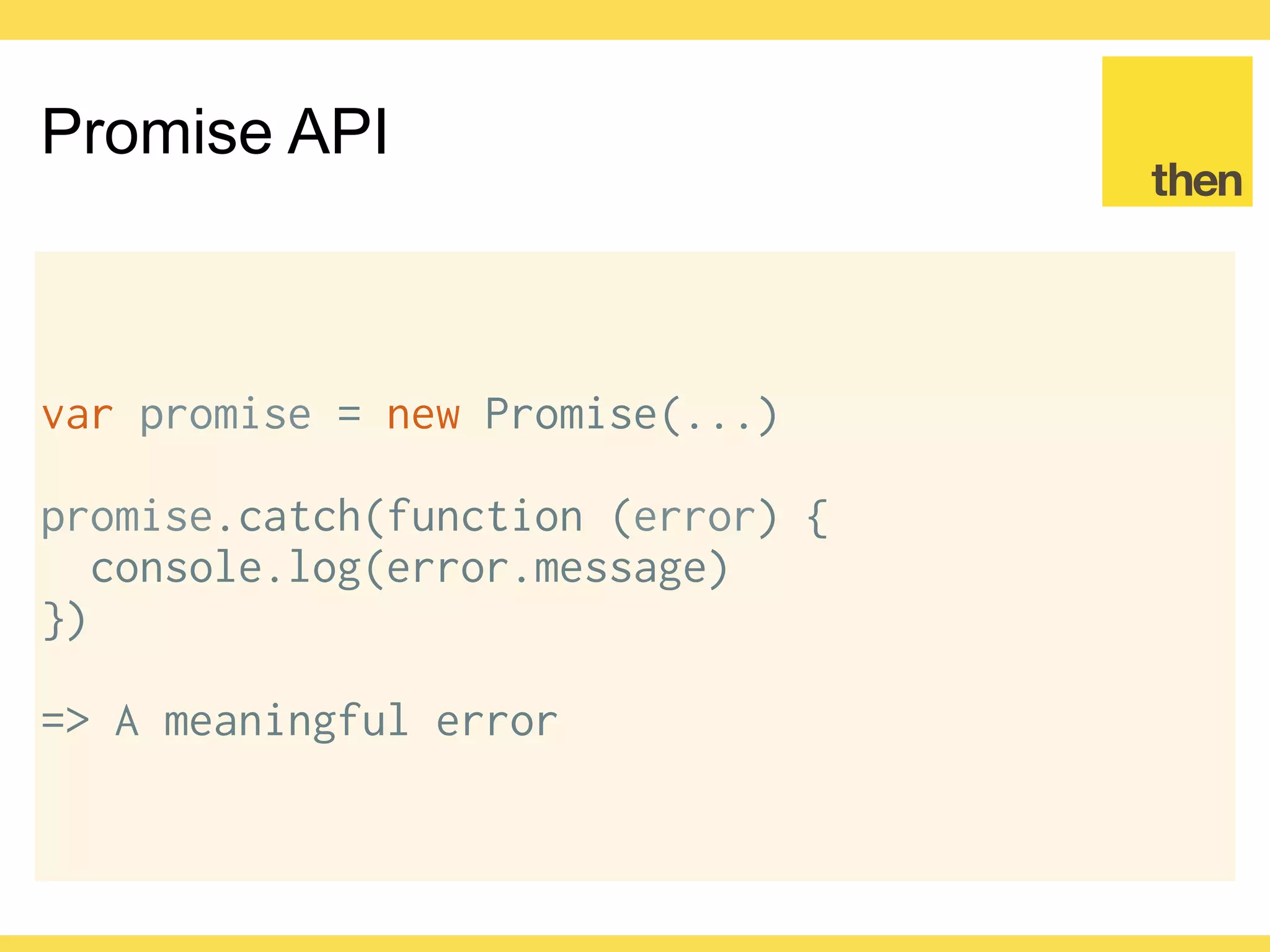 Globalcode – Open4education
Promise API
Node.js callbacks can be easily
wrapped in promises
 
