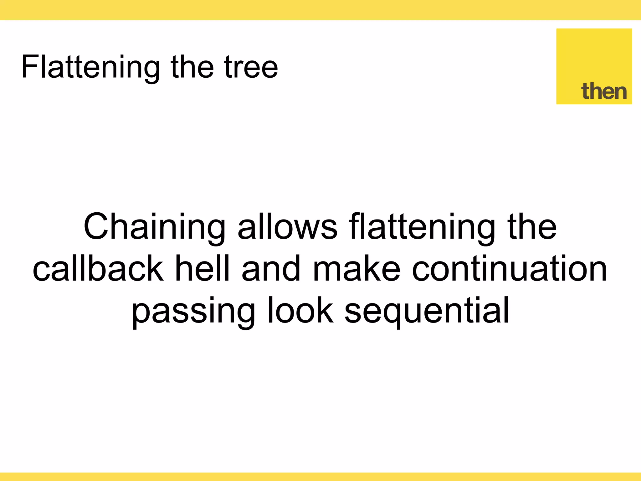Globalcode – Open4education
Flattening the tree
const fetchTuples = () =>
Promise.resolve([
[1, 1],
[2, 2],
[6, 4]
])
 