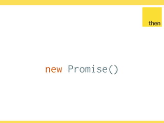 Globalcode – Open4education
Formal definition
"A promise represents the eventual
result of an asynchronous
operation."
 