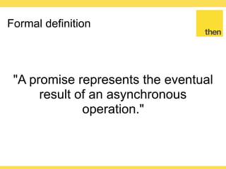 Globalcode – Open4education
Formal definition
"A promise represents the eventual
result of an asynchronous
operation."
 