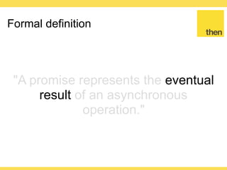 Globalcode – Open4education
Enter Promises
An object which represents and
manage the lifecycle of a future
result
 