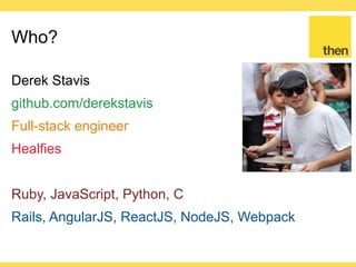 Globalcode – Open4education
Who?
Derek Stavis
github.com/derekstavis
Software Engineer
Ruby, JavaScript, Python, C
Node, React & Webpack Advocate
 