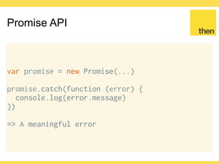 Globalcode – Open4education
Promise API
Node.js callbacks can be easily
wrapped in promises
 