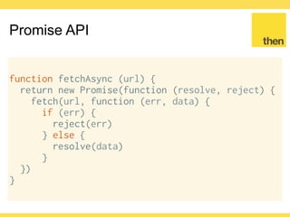 Globalcode – Open4education
Promise API
Every .then and .catch return a
new promise, so promises are
chainable
 