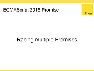 Globalcode – Open4education
ECMAScript 2015 Promise
It allows more fun stuff do be done
 