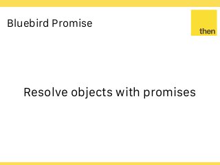 Globalcode – Open4education
Bluebird Promise
Resolve objects with promises
 