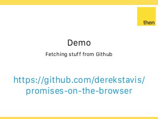 Globalcode – Open4education
Demo
Fetching stuff from Github
https://github.com/derekstavis/
promises-on-the-browser
 