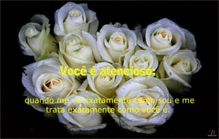 quando me vê exatamente como sou e me
    trata exatamente como você é.
 