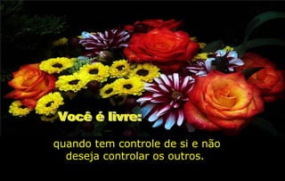 quando tem controle de si e não
  deseja controlar os outros.
 