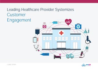 | CASE STUDY
Leading Healthcare Provider Systemizes
Customer
Engagement
 