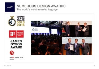 01.06.16 8
NUMEROUS DESIGN AWARDS
The world‘s most awarded luggage
 