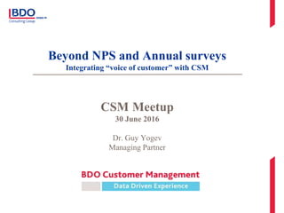 Beyond NPS and Annual surveys
Integrating “voice of customer” with CSM
Mobile
Social
Analytics
Web CSM Meetup
30 June 2016
Dr. Guy Yogev
Managing Partner
 