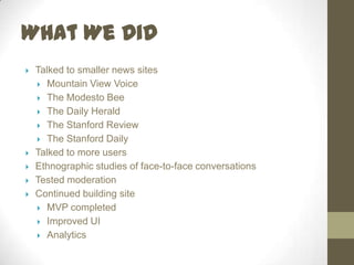 News media as key partnersBusiness Model Canvas # 1Users-Providing central place for individuals to connect with other readers about news storiesNews Partners-Taking away burden of policing comments-Enabling communication among their readers-Driving trafficAdvertisers-Financial  News Sites-Talking to Users and Large News Sites-Finding AI developer-Drafting Mockups-Developing SiteCo-creation-Multi-sided platform-The web-Social Networks-News Sites-Partnerships w/ News Sites-Large user base-Human Resources-CPM Ad revenue-Fixed Costs-Variable Costs