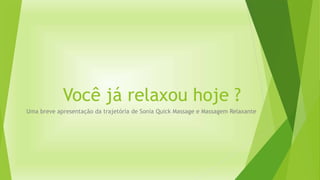 Você já relaxou hoje ?
Uma breve apresentação da trajetória de Sonia Quick Massage e Massagem Relaxante
 