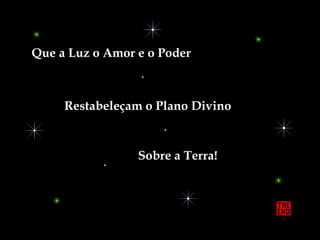 Que a Luz o Amor e o Poder Restabeleçam o Plano Divino Sobre a Terra! 