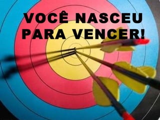 VOCÊ NASCEU PARA VENCER! 