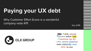 Why Customer Effort Score is a wonderful
company wide KPI
Paying your UX debt
Sep 2018
 