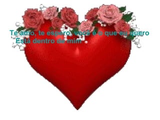 Te amo, te espero, você é o que eu quero Está dentro de mim 